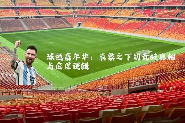 球迷嘉年华：表象之下的竞技真相与底层逻辑