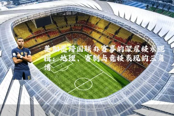 美加墨跨国联办赛事的深层技术逻辑:地理、赛制与竞技表现的三角博弈