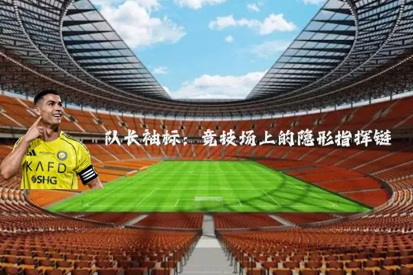 队长袖标:竞技场上的隐形指挥链