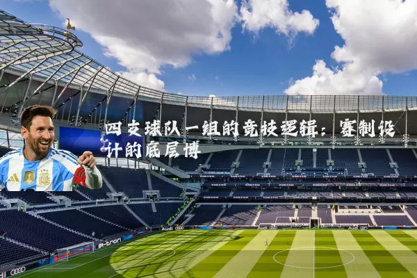 四支球队一组的竞技逻辑:赛制设计的底层博弈