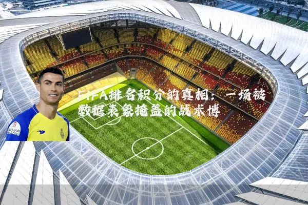 FIFA排名积分的真相：一场被数据表象掩盖的战术博弈