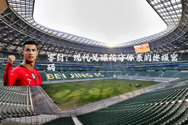 零封：现代足球防守体系的终极密码