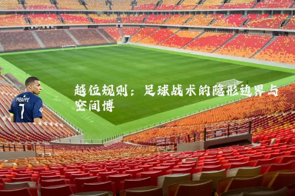 越位规则：足球战术的隐形边界与空间博弈