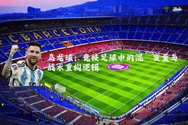 乌龙球：竞技足球中的混沌变量与战术重构逻辑